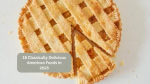 15 Classically Delicious American Foods in 2025