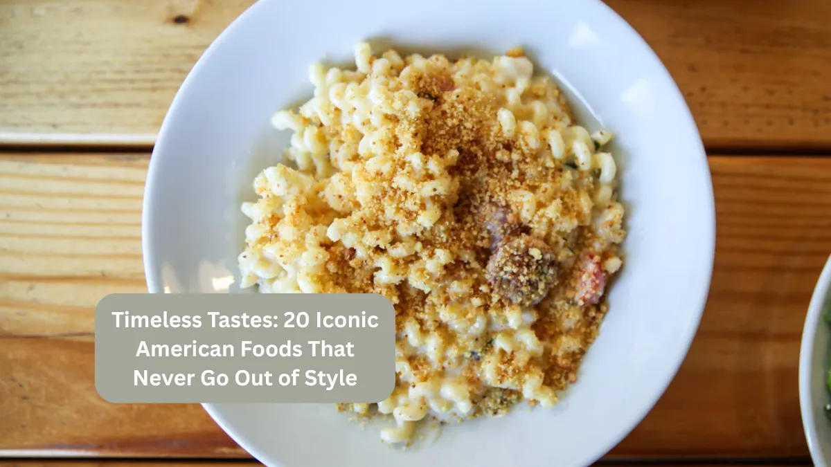 Timeless Tastes: 20 Iconic American Foods That Never Go Out of Style