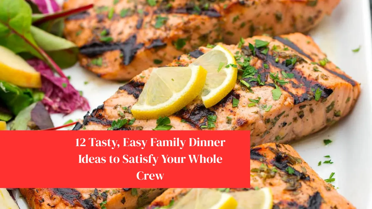 12 Tasty, Easy Family Dinner Ideas to Satisfy Your Whole Crew