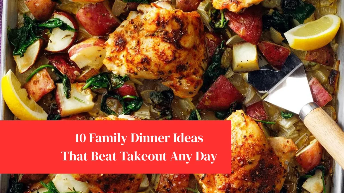 10 Family Dinner Ideas That Beat Takeout Any Day