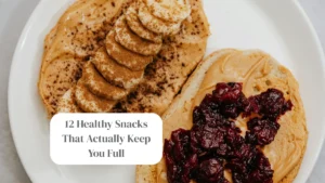 12 Healthy Snacks That Actually Keep You Full